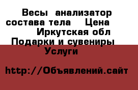 Весы (анализатор состава тела) › Цена ­ 5 000 - Иркутская обл. Подарки и сувениры » Услуги   
